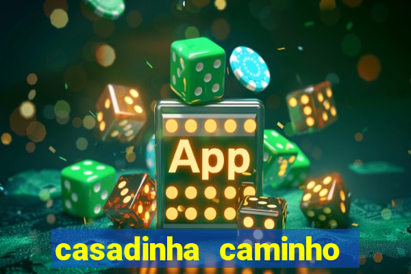 casadinha caminho da sorte